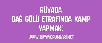 Rüyada Dağ Gölü Etrafında Kamp Yapmak:
