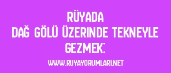 Rüyada Dağ Gölü Üzerinde Tekneyle Gezmek: