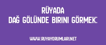 Rüyada Dağ Gölünde Birini Görmek: