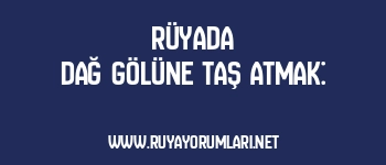 Rüyada Dağ Gölüne Taş Atmak: