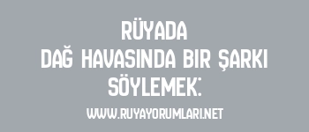 Rüyada Dağ Havasında Bir Şarkı Söylemek: