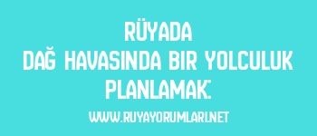 Rüyada Dağ Havasında Bir Yolculuk Planlamak: