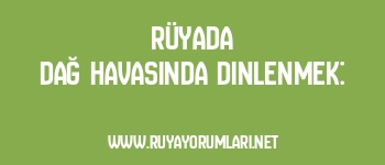 Rüyada Dağ Havasında Dinlenmek: