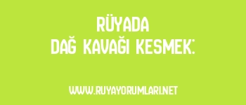 Rüyada Dağ Kavağı Kesmek: