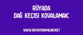Rüyada Dağ Keçisi Kovalamak: