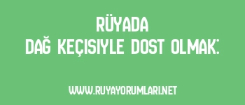 Rüyada Dağ Keçisiyle Dost Olmak: