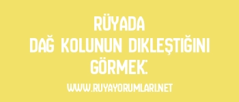 Rüyada Dağ Kolunun Dikleştiğini Görmek: