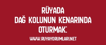 Rüyada Dağ Kolunun Kenarında Oturmak: