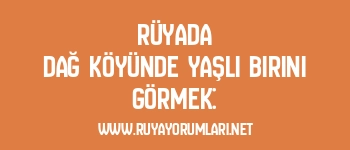 Rüyada Dağ Köyünde Yaşlı Birini Görmek: