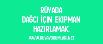 Rüyada Dağcı İçin Ekipman Hazırlamak: