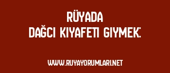 Rüyada Dağcı Kıyafeti Giymek: