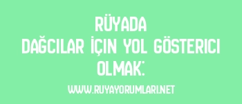 Rüyada Dağcılar İçin Yol Gösterici Olmak: