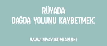 Rüyada Dağda Yolunu Kaybetmek: