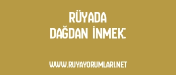 Rüyada Dağdan İnmek: