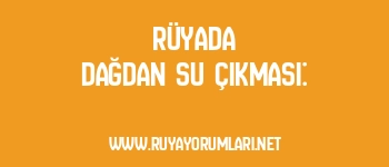 Rüyada Dağdan Su Çıkması: