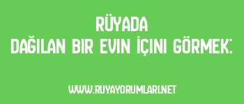 Rüyada Dağılan Bir Evin İçini Görmek: