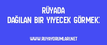 Rüyada Dağılan Bir Yiyecek Görmek: