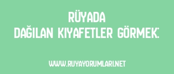 Rüyada Dağılan Kıyafetler Görmek: