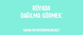 Rüyada Dağılma Görmek: