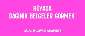 Rüyada Dağınık Belgeler Görmek: