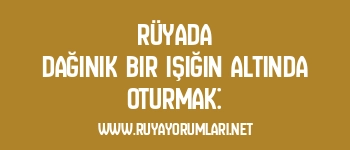 Rüyada Dağınık Bir Işığın Altında Oturmak: