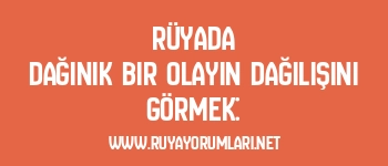 Rüyada Dağınık Bir Olayın Dağılışını Görmek:
