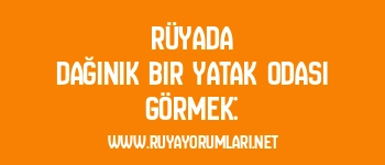 Rüyada Dağınık Bir Yatak Odası Görmek: