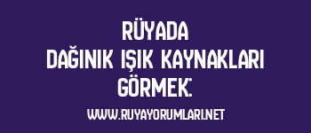 Rüyada Dağınık Işık Kaynakları Görmek: