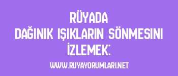 Rüyada Dağınık Işıkların Sönmesini İzlemek:
