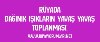 Rüyada Dağınık Işıkların Yavaş Yavaş Toplanması: