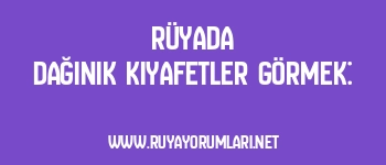 Rüyada Dağınık Kıyafetler Görmek: