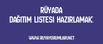 Rüyada Dağıtım Listesi Hazırlamak: