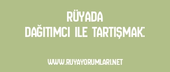 Rüyada Dağıtımcı ile Tartışmak: