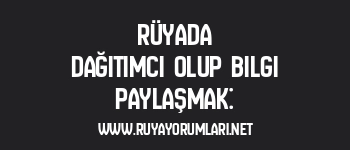 Rüyada Dağıtımcı Olup Bilgi Paylaşmak: