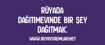 Rüyada Dağıtımevinde Bir Şey Dağıtmak: