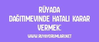 Rüyada Dağıtımevinde Hatalı Karar Vermek: