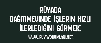 Rüyada Dağıtımevinde İşlerin Hızlı İlerlediğini Görmek: