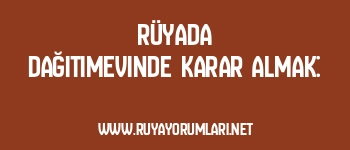 Rüyada Dağıtımevinde Karar Almak: