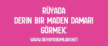 Rüyada Derin Bir Maden Damarı Görmek: