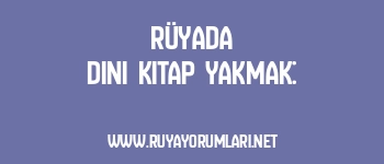 Rüyada Dini Kitap Yakmak: