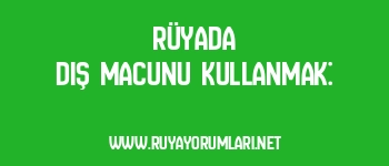 Rüyada Diş Macunu Kullanmak: