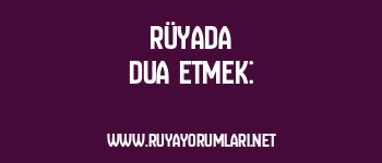 Rüyada Dua Etmek: