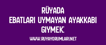 Rüyada Ebatları Uymayan Ayakkabı Giymek:
