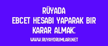 Rüyada Ebcet Hesabı Yaparak Bir Karar Almak: