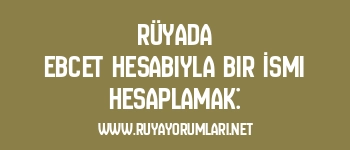 Rüyada Ebcet Hesabıyla Bir İsmi Hesaplamak: