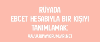Rüyada Ebcet Hesabıyla Bir Kişiyi Tanımlamak: