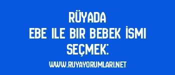 Rüyada Ebe ile Bir Bebek İsmi Seçmek: