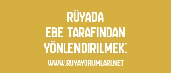 Rüyada Ebe Tarafından Yönlendirilmek: