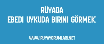 Rüyada Ebedi Uykuda Birini Görmek: