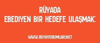 Rüyada Ebediyen Bir Hedefe Ulaşmak: